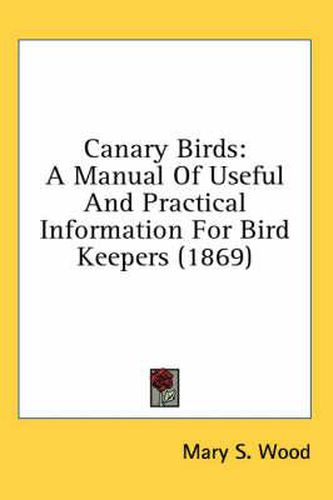 Cover image for Canary Birds: A Manual of Useful and Practical Information for Bird Keepers (1869)