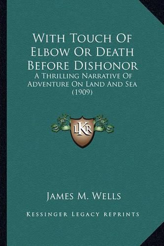 With Touch of Elbow or Death Before Dishonor with Touch of Elbow or Death Before Dishonor: A Thrilling Narrative of Adventure on Land and Sea (1909) a Thrilling Narrative of Adventure on Land and Sea (1909)