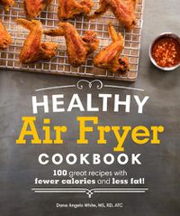 Cover image for Healthy Air Fryer Cookbook: 100 Great Recipes with Fewer Calories and Less Fat