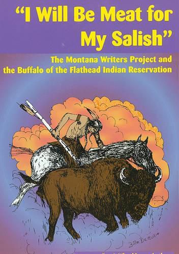 Cover image for I Will be Meat for My Salish: The Montana Writers Project and the Buffalo of the Flathead Indian Reservation