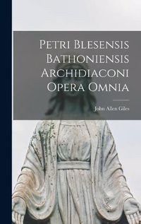 Cover image for Petri Blesensis Bathoniensis Archidiaconi Opera Omnia