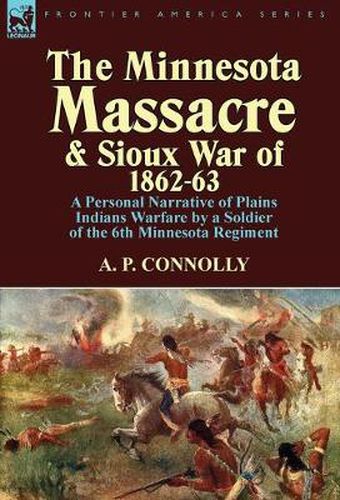 Cover image for The Minnesota Massacre and Sioux War of 1862-63: A Personal Narrative of Plains Indians Warfare by a Soldier of the 6th Minnesota Regiment