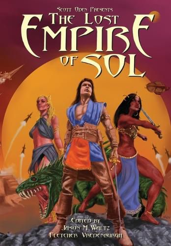 Cover image for Scott Oden Presents The Lost Empire of Sol: A Shared World Anthology of Sword & Planet Tales