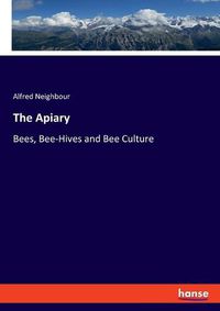 Cover image for The Apiary: Bees, Bee-Hives and Bee Culture