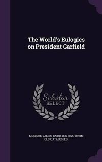 Cover image for The World's Eulogies on President Garfield