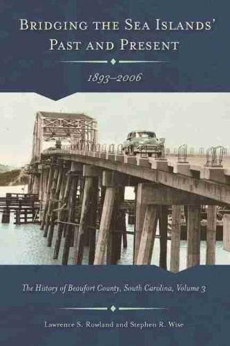 Bridging the Sea Island's Past and Present, 1893 - 2006: The History of Beaufort County, South Carolina, Volume 3