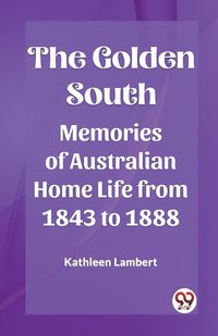 Cover image for The Golden SouthMemories of Australian Home Life from 1843 to 1888 (Edition2023)