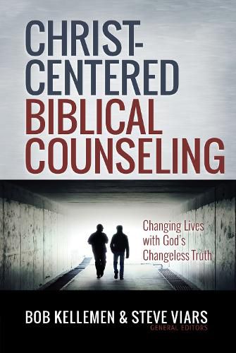 Christ-Centered Biblical Counseling: Changing Lives with God's Changeless Truth