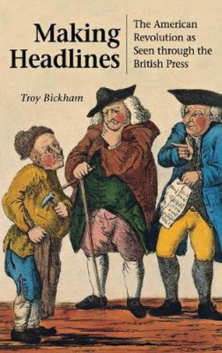 Cover image for Making Headlines: The American Revolution as Seen through the British Press