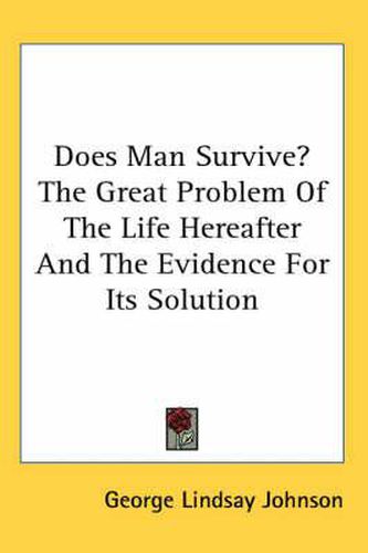 Cover image for Does Man Survive? the Great Problem of the Life Hereafter and the Evidence for Its Solution