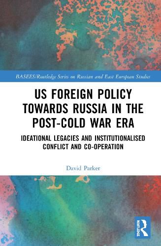 Cover image for US Foreign Policy Towards Russia in the Post-Cold War Era: Ideational Legacies and Institutionalised Conflict and Co-operation