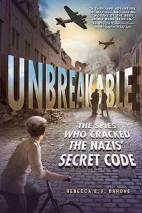 Cover image for Unbreakable: The Spies Who Cracked the Nazis' Secret Code