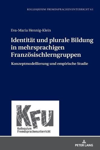 Identitaet Und Plurale Bildung in Mehrsprachigen Franzoesischlerngruppen: Konzeptmodellierung Und Empirische Studie