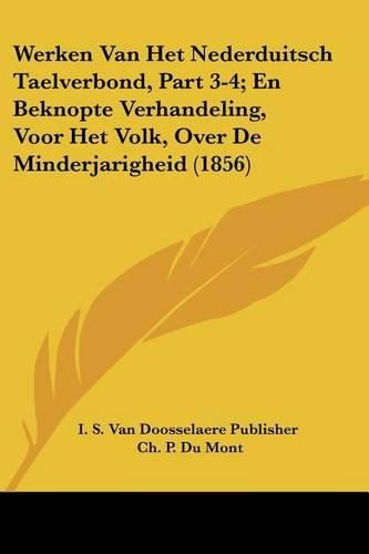 Cover image for Werken Van Het Nederduitsch Taelverbond, Part 3-4; En Beknopte Verhandeling, Voor Het Volk, Over de Minderjarigheid (1856)