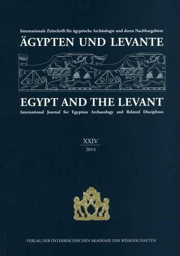 Agypten Und Levante XXIV / Egypt and the Levant XXIV: Internationale Zeitschrift Fur Agyptische Archaologie Und Deren Nachbargebiete / International Journal for Egyptian Archaeology and Related Disciplines