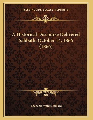 Cover image for A Historical Discourse Delivered Sabbath, October 14, 1866 (1866)