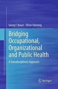 Cover image for Bridging Occupational, Organizational and Public Health: A Transdisciplinary Approach