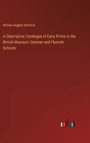 A Descriptive Catalogue of Early Prints in the British Museum