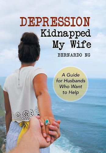 Cover image for Depression Kidnapped My Wife: A Guide for Husbands Who Want to Help