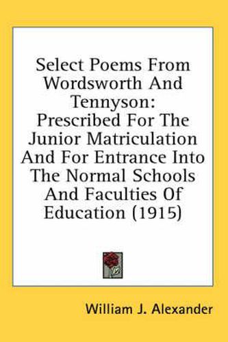 Select Poems from Wordsworth and Tennyson: Prescribed for the Junior Matriculation and for Entrance Into the Normal Schools and Faculties of Education (1915)