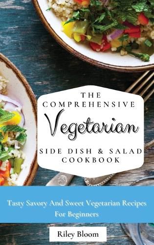 Cover image for The Comprehensive Vegetarian Side Dish & Salad Cookbook: Easy Side Vegetarian Dish And Salad Recipes For Everyone