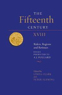 Cover image for The Fifteenth Century XVIII: Rulers, Regions and Retinues. Essays presented to A.J. Pollard