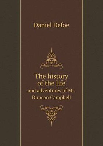 The history of the life and adventures of Mr. Duncan Campbell