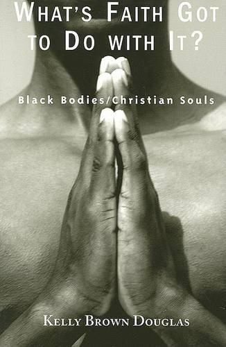 Cover image for What's Faith Got to do with it: Black Bodies, Christian Souls