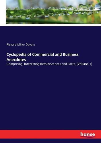 Cover image for Cyclopedia of Commercial and Business Anecdotes: Comprising, Interesting Reminiscences and Facts, (Volume 1)