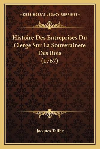 Histoire Des Entreprises Du Clerge Sur La Souverainete Des Rois (1767)