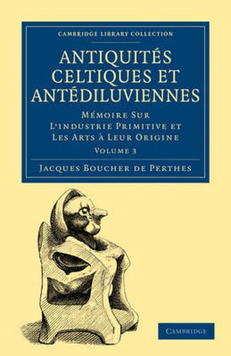 Antiquites Celtiques et Antediluviennes: Memoire Sur L'industrie Primitive et Les Arts a Leur Origine