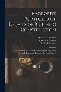 Cover image for Radford's Portfolio of Details of Building Construction: a Remarkable and Unique Collection of Full-page Plates, Accurately Drawn and Reproduced to Exact Scale ...