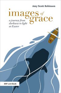 Cover image for Images of Grace: A journey from darkness to light at Easter