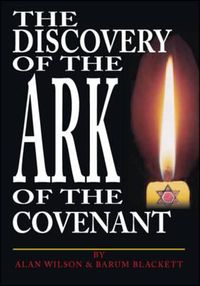 Cover image for The Discovery of the Ark of the Covenant: Based on the Works Of Baram Blackett and Alan Wilson, from Their Thirty Years of Researches into Authentic British History