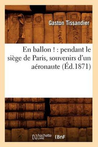 En Ballon !: Pendant Le Siege de Paris, Souvenirs d'Un Aeronaute (Ed.1871)