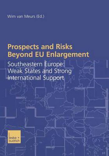 Prospects and Risks Beyond EU Enlargement: Southeastern Europe: Weak States and Strong International Support