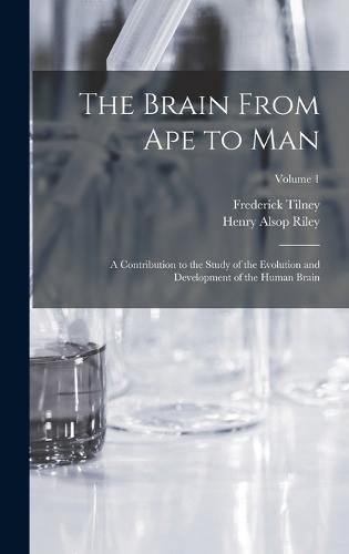 The Brain From ape to man; a Contribution to the Study of the Evolution and Development of the Human Brain; Volume 1