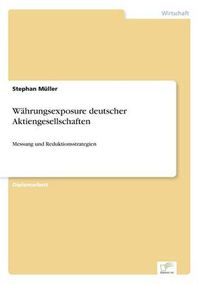 Cover image for Wahrungsexposure deutscher Aktiengesellschaften: Messung und Reduktionsstrategien