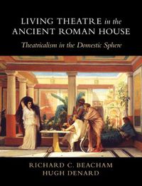 Cover image for Living Theatre in the Ancient Roman House: Theatricalism in the Domestic Sphere