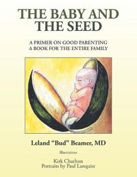 Cover image for The Baby and the Seed: A Primer on Good Parenting a Book for the Entire Family