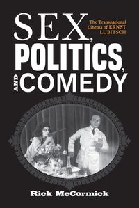 Cover image for Sex, Politics, and Comedy: The Transnational Cinema of Ernst Lubitsch