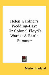 Cover image for Helen Gardner's Wedding-Day: Or Colonel Floyd's Wards; A Battle Summer