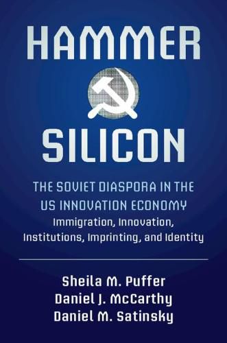 Hammer and Silicon: The Soviet Diaspora in the US Innovation Economy - Immigration, Innovation, Institutions, Imprinting, and Identity