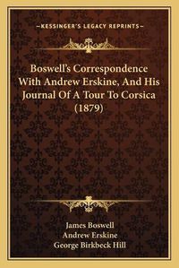 Cover image for Boswell's Correspondence with Andrew Erskine, and His Journal of a Tour to Corsica (1879)