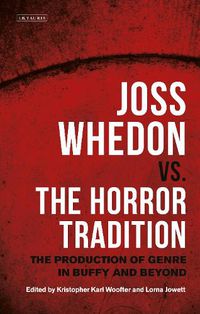 Cover image for Joss Whedon vs. the Horror Tradition: The Production of Genre in Buffy and Beyond