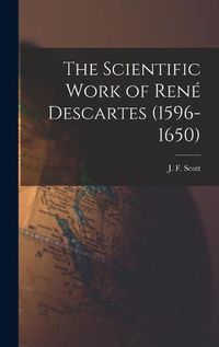 Cover image for The Scientific Work of Rene&#769; Descartes (1596-1650)