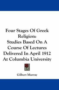 Cover image for Four Stages of Greek Religion: Studies Based on a Course of Lectures Delivered in April 1912 at Columbia University