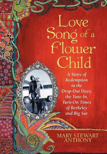 Cover image for Love Song of a Flower Child: A Story of Redemption in the Drop-Out Days; the Tune-In, Turn-On Times of Berkeley and Big Sur