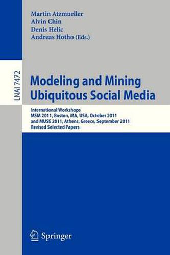 Cover image for Modeling and Mining Ubiquitous Social Media: International Workshops MSM 2011, Boston, MA, USA, October 9, 2011, and MUSE 2011, Athens, Greece, September 5, 2011, Revised Selected Papers