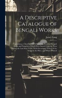 Cover image for A Descriptive Catalogue of Bengali Works